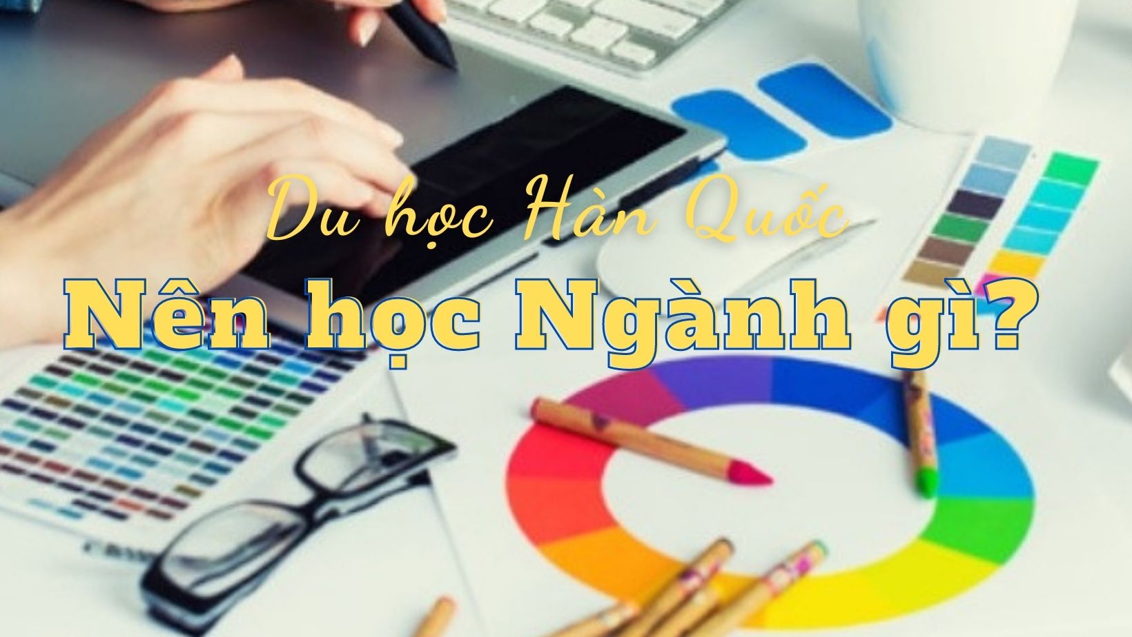 Chọn trường và ngành học phù hợp khi du học Hàn Quốc