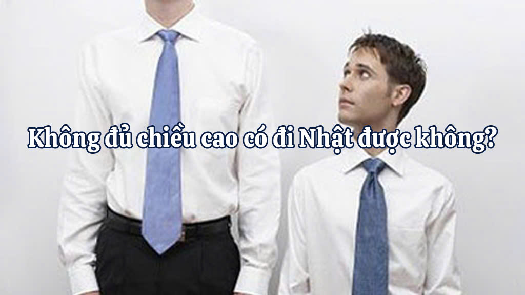 Không đủ chiều cao có đi Nhật được không?