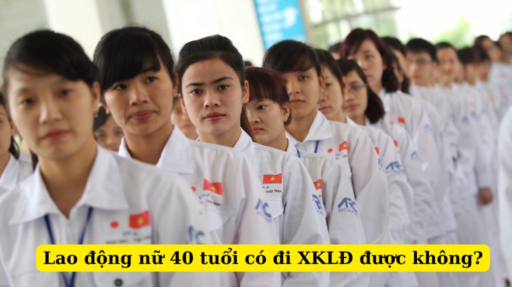 Lao động nữ 40 tuổi có đi XKLĐ được không?
