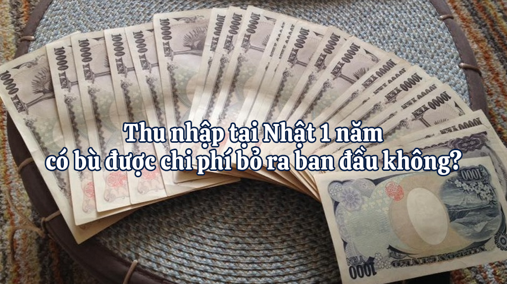 Thu nhập tại Nhật 1 năm có bù được chi phí bỏ ra ban đầu không?