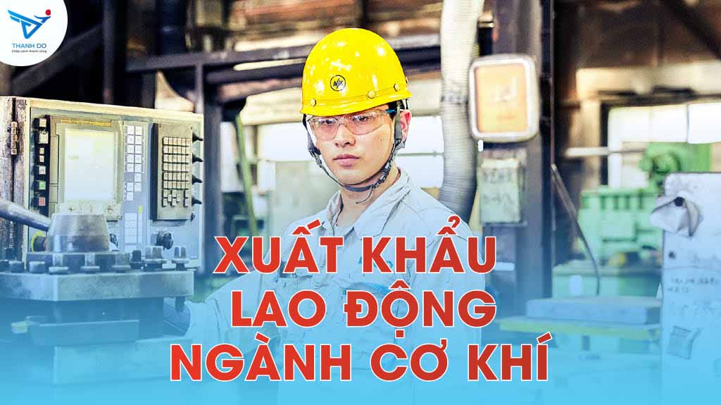 Xuất khẩu lao động ngành cơ khí – Cơ hội nâng cao thu nhập và tay nghề